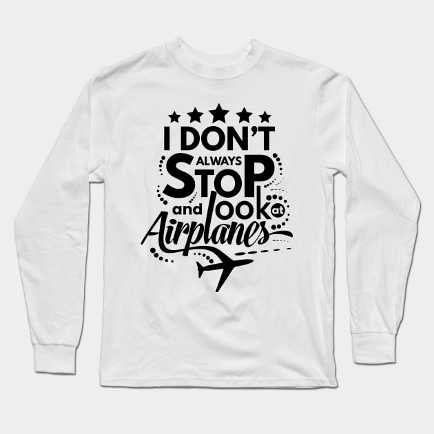 I Dont Always Stop and Look at Airplanes Funny Long Sleeve T-Shirt by fur-niche